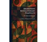 Kropotkin's Revolutionary Pamphlets: A Collection of Writings by Peter Kropotkin