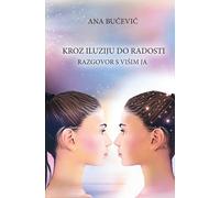 Kroz Iluziju Do Radosti: RAZGOVOR S VISIM JA: Conversation With The Higher Self