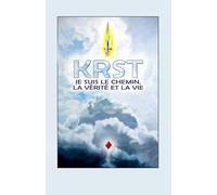 KRST: JE SUIS LE CHEMIN, LA VÉRITÉ ET LA VIE