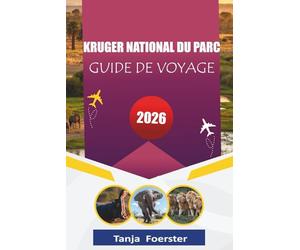 KRUGER NATIONAL DU PARC GUIDE DE VOYAGE 2026: « Compagnon complet de safari pour la faune et la flore en voiture pour la première destination de safari d'Afrique du Sud »