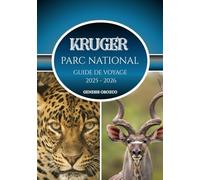 KRUGER PARC NATIONAL GUIDE DE VOYAGE 2025 - 2026: Aventurez-vous dans le sanctuaire sauvage d'Afrique, où chaque rencontre inspire réflexion et émerveillement.
