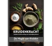 Kruiden Kracht: De Magie van Kruiden: Een allesomvattende verkenning van natuurlijke kracht en smaak