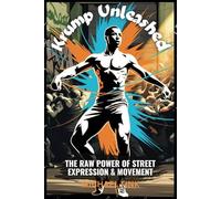 Krump Unleashed: The Raw Power of Street Expression & Movement: A Complete Guide to Technique, Battles & Freestyle Power