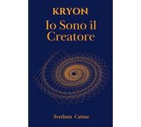 KRYON. IO SONO IL CREATORE: Il risveglio del potere divino - Seconda Edizione riveduta di "Le tue possibilità sono infinite"
