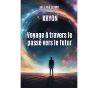 KRYON : Voyage à travers le passé vers le futur: Chroniques Akashiques : Messages canalisés du Nouvel Âge pour Libérer votre Karma et Maîtriser votre Destin