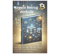 Krypto Betrug enthüllt: Krypto Betrug enthüllt - Mein Weg aus der Falle und wie Sie sich vor Krypto-Scams, Fake-Brokern, Rug Pulls und Romance-Betrug ... Falschberatung und Abzocke im Krypto-Ha