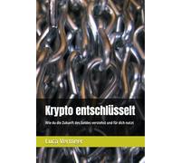 Krypto entschlüsselt: Wie du die Zukunft des Geldes verstehst und für dich nutzt
