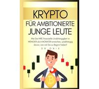 KRYPTO FÜR AMBITIONIERTE JUNGE LEUTE: Wie Sie IHRE finanzielle Unabhängigkeit in WENIGER als 6 MONATEN erreichen, unabhängig davon, wie viel Sie zu Beginn haben!