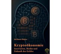 Kryptoökonomie: Innovation, Risiko und Zukunft des Geldes: Eine Analyse der Chancen und Gefahren digitaler Währungen