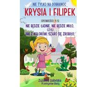 Krysia i Filipek: Nie będzie ładnie, nie będzie miło, czyli jak z kolorów, szaro się zrobiło. Opowieści 1-5: Bajka na dobranoc po polsku, o królewnie ... edukacyjnych dla chłopców i dziewczynek