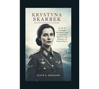 Krystyna Skarbek: Churchill’s Most Fearless Female Spy: A Life of Courage, Betrayal, and a Forgotten Death in the Shadows of World War II
