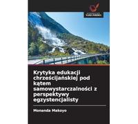Krytyka edukacji chrze¿cija¿skiej pod k¿tem samowystarczalno¿ci z perspektywy egzystencjalisty