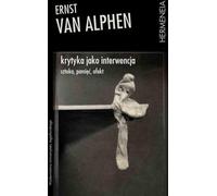 Krytyka jako interwencja - Alphen Ernst van (littérature, vulgarisation scientifique en polonais)