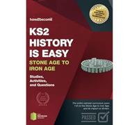 KS2 History is Easy Stone Age to Iron Age: Studies, Activities & Questions