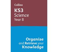 Ks3 Science Year 8: Organise and Retrieve Your Knowledge: Ideal for Year 8