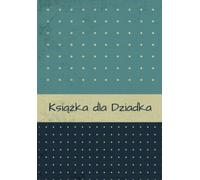 Książka dla Dziadka: Książka do uzupełniania, w której dziadek podzieli się z wnukami swoją historią życia, wspomnieniami i miłością | Prezent dla dziadka