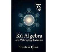 Kū Algebra and Millennium Problems: Conceptual Framework for Reconstructing Mathematics - 英日併記国際版