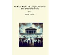 Ku Klux Klan: Its Origin, Growth and Disbandment
