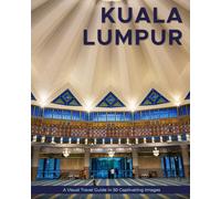 Kuala Lumpur: A Visual Travel Guide in 50 Capitvating Images