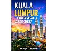 KUALA LUMPUR GUIDE DE VOYAGE 2026-2027: Balades dans les quartiers, cuisine locale, parcours autour des temples et itinéraires à petit budget pour une première visite ou un nouveau séjour