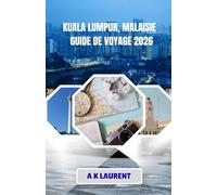 KUALA LUMPUR, MALAISIE GUIDE DE VOYAGE 2026: Comment se déplacer intelligemment, bien manger et bien se préparer dans la capitale malaisienne.
