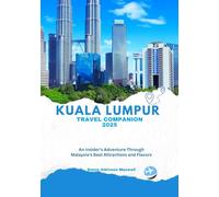 Kuala Lumpur Travel Companion 2025: An Insider’s Adventure Through Malaysia’s Best Attractions and Flavors