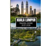 KUALA LUMPUR TRAVEL GUIDE 2025-2026: The Ultimate Companion for an Enriching Journey