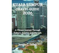 KUALA LUMPUR TRAVEL GUIDE 2026: A Vibrant Journey Through Culture, Cuisine, and City Life