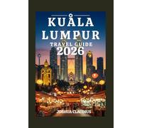 KUALA LUMPUR TRAVEL GUIDE: Your Complete Guide to Culture, Cuisine, and City Adventures