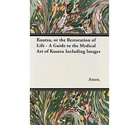 Kuatsu, Or The Restoration Of Life - A Guide To The Medical Art Of Kuatsu - Including Images