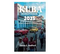KUBA-REISEFÜHRER 2025: Entdecken Sie die verborgenen Schätze und geheimen Orte der Insel