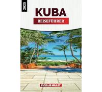 KUBA REISEFÜHRER 2025: Erkunden Sie Havanna, die kubanische Küche, Strände und historische Sehenswürdigkeiten