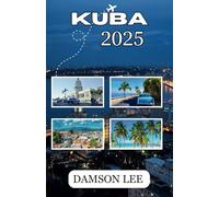 Kuba Reiseführer 2025: Wichtige Reisetipps, Top-Reiseziele, Fortbewegung, Übernachtungsmöglichkeiten und kulturelle Erlebnisse für eine unvergessliche Mittelmeerreise
