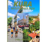 KUBA REISEFÜHRER 2026: Jenseits von Autos und Zigarren: Kultur, Menschen, Strände, Geschichte und die Wahrheit über das Reisen in Kuba heute