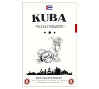 kuba Reisetagebuch: Persönlich gestaltbares Journal zum Planen, Dokumentieren und Festhalten jeder Etappe Ihres kubanischen Abenteuers