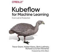 Kubeflow for Machine Learning by Ilan Filonenko Grant Trevor Holden Karau Boris Lublinsky Richard Liu Ilan Filonenko (Auteur)