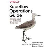 Kubeflow Operations Guide by Austin Harris Josh Patterson Michael Katzenellenbogen Austin Harris (Auteur)