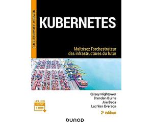 Kubernetes - 2e éd.: Maîtrisez l'orchestrateur des infrastructures du futur