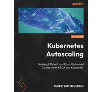 Kubernetes Autoscaling Building Efficient and Cost-Optimized Clusters with KEDA and Karpenter - Christian Melendez - Packt Publishing - ebook (ePub) - Livre