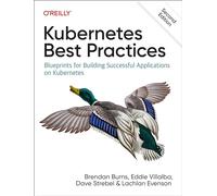 Kubernetes Best Practices: Blueprints for Building Successful Applications on Kubernetes