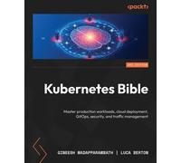 Kubernetes Bible Master production workloads, cloud deployment, GitOps, security, and traffic management - Gineesh Madapparambath - Packt Publishing - ebook (ePub) - Livre