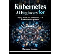 Kubernetes for AI Engineers: Deploy, Scale, and Orchestrate LLM Workloads in Production