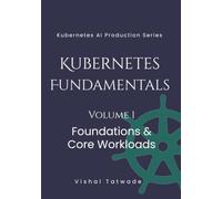 Kubernetes Fundamentals -Volume 1: Foundations & Core Workloads