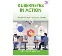 Kubernetes in Action: Deploy and Scale Applications in the Cloud
