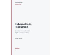 Kubernetes in Production: Operating Secure, Scalable, Highly Available Clusters