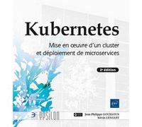 Kubernetes - Mise en œuvre d'un cluster et déploiement de microservices (2e édition) Jean-Philippe Gouigoux (Auteur), Kevin Lenglet (Auteur)