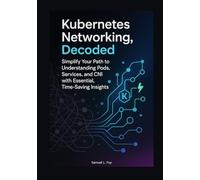 Kubernetes Networking, Decoded: Simplify Your Path to Understanding Pods, Services, and CNI with Essential, Time-Saving Insights