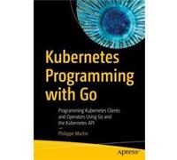 Kubernetes Programming with Go by Philippe Martin Philippe Martin (Auteur)
