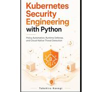 Kubernetes Security Engineering with Python: Policy Automation, Runtime Defense, and Cloud-Native Threat Detection