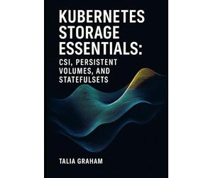 KUBERNETES STORAGE ESSENTIALS: CSI, PERSISTENT VOLUMES, AND STATEFULSETS: Configure storage classes, dynamic provisioning, and snapshots for databases and stateful applications